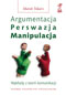Argumentacja. Perswazja. Manipulacja. Wykłady z teorii komunikacji